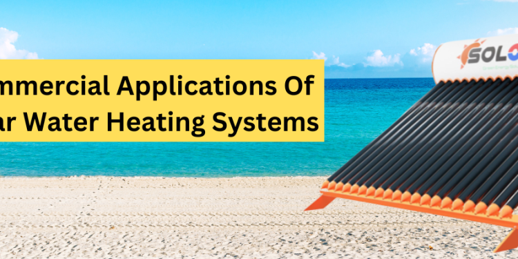 3 Commercial Applications Of Solar Water Heating Systems