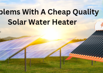 3 Common Problems With A Cheap Quality Solar Water Heater