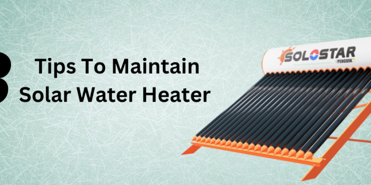 3 Tips To Maintain Your Solar Water Heater