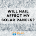 Will Hail Affect My Solar Panels?