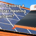 Why do I choose a solar water heating system?