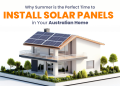 Why Summer is the Perfect Time to Install Solar Panels in Your Australian Home
