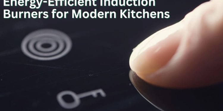 Energy-Efficient Induction Burners for Modern Kitchens