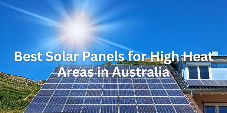 Best Solar Panels for High Heat Areas in Australia