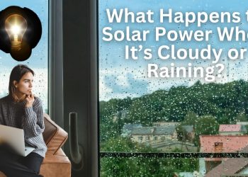 What Happens to Solar Power When It’s Cloudy or Raining?