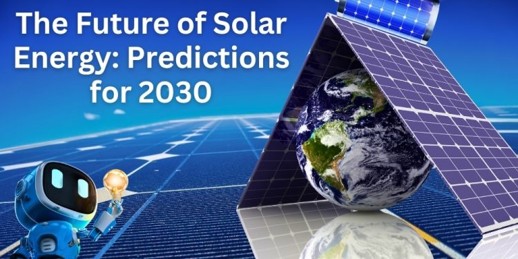 The Future of Solar Energy: Predictions for 2030