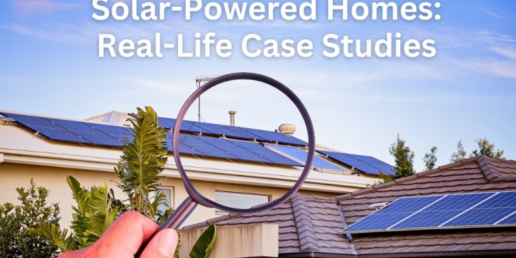 Solar-Powered Homes: Real-Life Case Studies