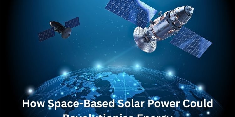 How Space-Based Solar Power Could Revolutionise Energy