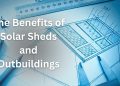 The Benefits of Solar Sheds and Outbuildings