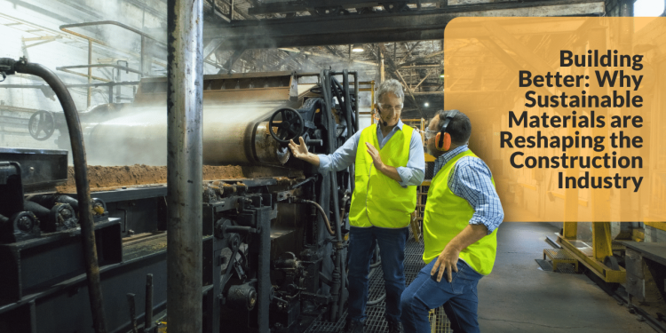 Why Sustainable Materials are Reshaping the Construction Industry