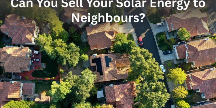 Can You Sell Your Solar Energy to Neighbours?